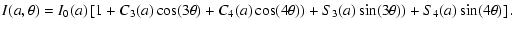 $\displaystyle I(a,\theta) = I_0(a) \left[ 1 + C_3(a) \cos(3\theta)+ C_4(a)
\cos(4\theta)) + S_3(a)\sin(3\theta))+
S_4(a) \sin(4\theta) \right].$