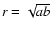 $r=\sqrt{ab}$