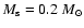 $M_{\rm s}=0.2~ M_\odot$