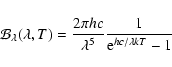 \begin{displaymath}{\mathcal B}_{\lambda}(\lambda,T)=\frac{2\pi h
c}{\lambda^5}\frac{1}{{\rm e}^{hc/\lambda kT}-1}
\end{displaymath}