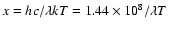 $x=hc/\lambda k
T=1.44\times10^8/\lambda T$