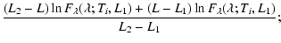 $\displaystyle \frac{(L_2-L)\ln F_{\lambda}(\lambda;T_i,L_1)+(L-L_1)\ln
F_{\lambda}(\lambda;T_i,L_1)}{L_2-L_1};$