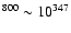 $^{800}\sim10^{347}$