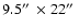 $9.5\hbox{$^{\prime\prime}$ }\times 22\hbox{$^{\prime\prime}$ }$