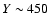 $Y\sim 450$