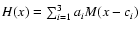 $H(x)=\sum_{i=1}^{3}a_iM(x-c_i)$