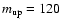 $m_{\rm up}=120$