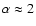 $\alpha\approx2$
