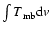 $\int T\rm {_{mb} d}\it {v}$
