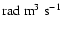 $\textrm{rad} \; \textrm{m}^3 \; \textrm{s}^{-1}$