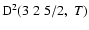 ${\rm D}^2(3 \; 2 \; 5/2, \; T)$