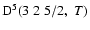 ${\rm D}^5(3 \; 2 \; 5/2, \; T)$