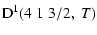 $\displaystyle {\rm D}^1(4 \; 1 \; 3/2, \; T)$