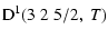 $\displaystyle {\rm D}^1(3 \; 2 \; 5/2, \; T)$