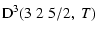 $\displaystyle {\rm D}^3(3 \; 2 \; 5/2, \; T)$