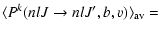 $\displaystyle \langle P^k(n l J \to n l J', b, v) \rangle_{\rm av} =$