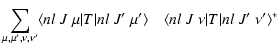 $\displaystyle \sum_{\mu,\mu' , \nu,\nu'} \langle n l \; J \; \mu \vert T\vert n...
...u'\rangle \quad \langle n l \; J \; \nu \vert T\vert n l \; J' \; \nu'\rangle^*$