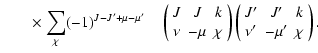 $\displaystyle ~~~~~~~ \times \sum_{\chi} (-1)^{J-J'+\mu-\mu'}\quad
\left(
\begi...
...eft(
\begin{array}{ccc}
J' & J' & k \\
\nu' & -\mu' & \chi
\end{array}\right).$
