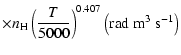 $\displaystyle \times
n_{\rm H} \left(\frac{T}{5000}\right)^{0.407} \left(\textrm{rad}~ \textrm{m}^3 ~\textrm{s}^{-1}\right)$