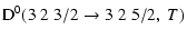 $\displaystyle {\rm D}^0(3 \; 2 \; 3/2 \to 3 \; 2 \; 5/2, \; T)$