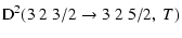 $\displaystyle {\rm D}^2(3 \; 2 \; 3/2 \to 3 \; 2 \; 5/2, \; T)$