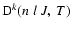 ${\rm D}^k(n \; l \; J, \; T)$