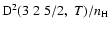 ${\rm D}^2(3 \; 2 \; 5/2, \; T)/n_{\rm H}$