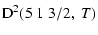 $\displaystyle {\rm D}^2(5 \; 1 \; 3/2, \; T)$