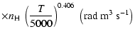 $\displaystyle \times n_{\rm H} \; \left(\frac{T}{5000}\right)^{0.406} \; \left(\textrm{rad}~ \textrm{m}^3 ~\textrm{s}^{-1}\right)$