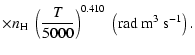 $\displaystyle \times n_{\rm H} \; \left(\frac{T}{5000}\right)^{0.410} \; \left(\textrm{rad}~ \textrm{m}^3 ~\textrm{s}^{-1}\right).$