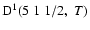 ${\rm D}^1(5 \; 1 \; 1/2, \; T)$
