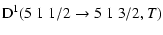 $\displaystyle {\rm D}^1(5 \; 1 \; 1/2 \to 5 \; 1 \; 3/2, T)$