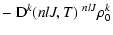 $\displaystyle -~ {\rm D}^k(n l J, T) \; ^{n l J}\rho_0^k$