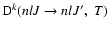 ${\rm D}^k(n l J \to n l J', \; T)$