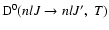 ${\rm D}^0(n l J \to n l J', ~ T)$