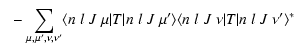 $\displaystyle ~~-\sum_{\mu,\mu' , \nu,\nu'} \langle n \;l \; J \; \mu \vert T\v...
...le n \;l \; J \; \nu \vert T\vert n \;l \; J \; \nu'\rangle^* \quad \quad \quad$