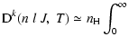 $\displaystyle {\rm D}^k(n \;l\; J, \; T) \simeq n_{\rm H} \int_{0}^{\infty}$
