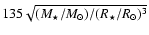 $135 \sqrt{(M_{\star}/M_{\odot})/(R_{\star}/R_{\odot})^3}$