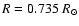 $R = 0.735~R_{\odot}$