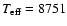 $T_{\rm eff}= 8751$
