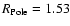 $R_{\rm Pole} = 1.53$