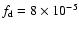 $f_{\rm d} = 8 \times 10^{-5}$