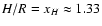 $H/R = x_H \approx 1.33$