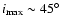 $i_{\rm max} \sim 45^\circ$