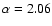 $\alpha = 2.06$