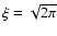$\xi=\sqrt{2 \pi} $