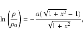 \begin{displaymath}
\ln \left(\frac{\rho}{\rho_0}\right) =
-\frac{a (\sqrt{1+x^2} -1)}{\sqrt{1+x^2}} ,
\end{displaymath}
