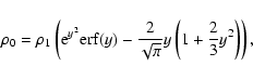\begin{displaymath}
\rho_0 =
\rho_1\left({\rm e}^{y^2} {\rm erf}(y)
-\frac{2}{\sqrt{\pi}} y
\left(1 + \frac{2 }{3}y^2 \right)\right) ,
\end{displaymath}