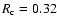 $R_{\rm c} = 0.32$