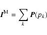 \begin{displaymath}\vec{I}^{\rm M} = \sum_k \vec{P}(p_k)
\end{displaymath}